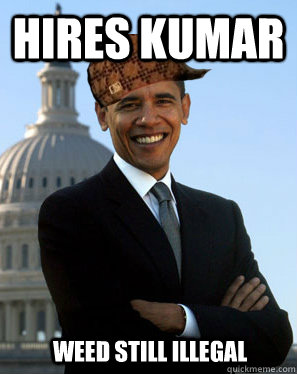 Hires Kumar  Weed still illegal - Hires Kumar  Weed still illegal  Scumbag Obama