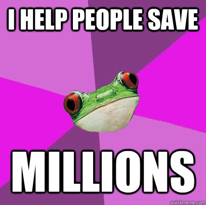 i help people save millions  Foul Bachelorette Frog