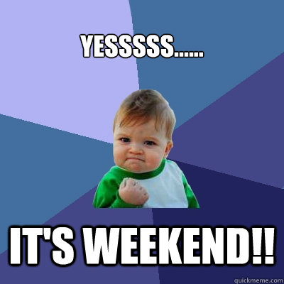 Yesssss...... It's weekend!!  Success Kid