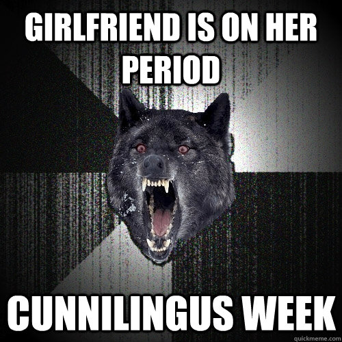 Girlfriend is on her period Cunnilingus week  Insanity Wolf