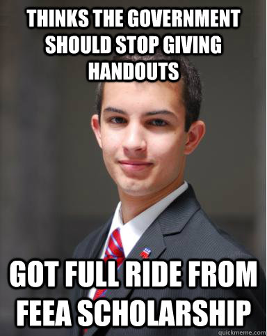 Thinks the government should stop giving handouts Got full ride from FEEA scholarship  College Conservative