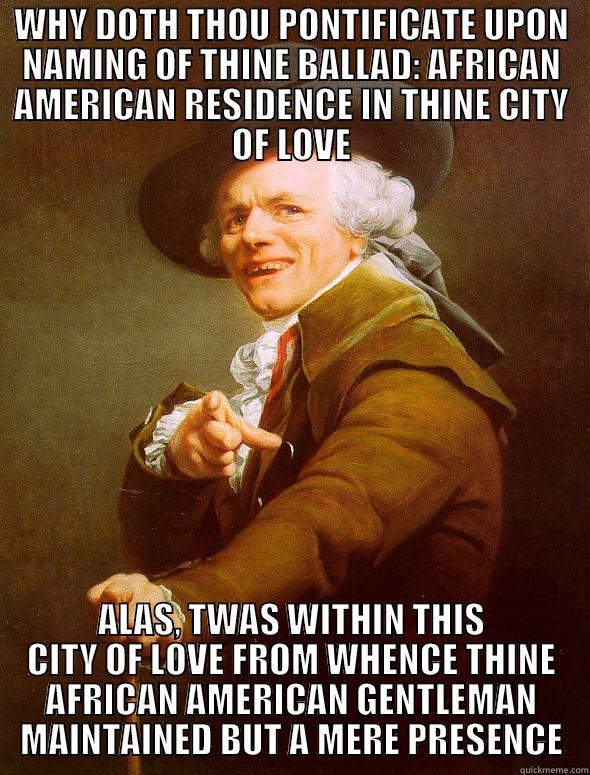 WHY DOTH THOU PONTIFICATE UPON NAMING OF THINE BALLAD: AFRICAN AMERICAN RESIDENCE IN THINE CITY OF LOVE ALAS, TWAS WITHIN THIS CITY OF LOVE FROM WHENCE THINE AFRICAN AMERICAN GENTLEMAN MAINTAINED BUT A MERE PRESENCE Joseph Ducreux