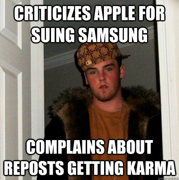 Criticizes Apple for suing samsung Complains about reposts getting karma - Criticizes Apple for suing samsung Complains about reposts getting karma  Misc