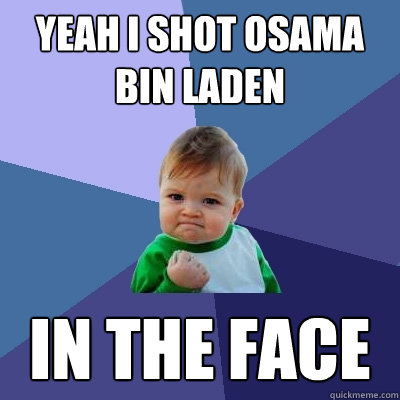 Yeah I Shot OSAMA Bin Laden IN THE FACE  Success Kid