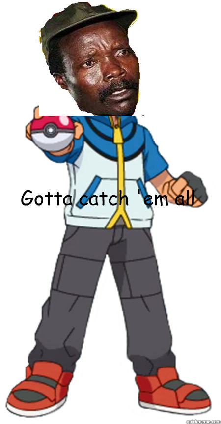 Gotta catch 'em all  Kony