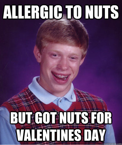 Allergic to Nuts But Got Nuts for valentines day   Bad Luck Brian