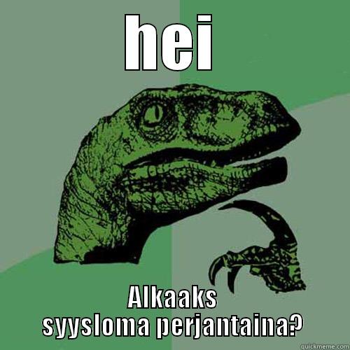 HEI ALKAAKS SYYSLOMA PERJANTAINA? Philosoraptor