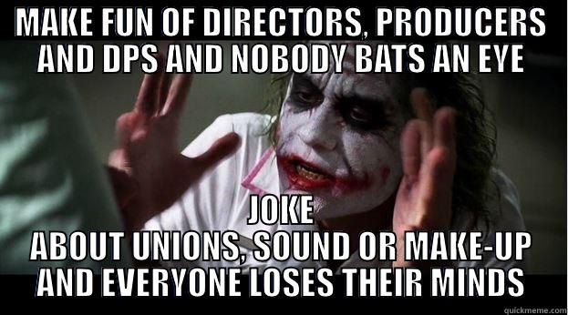 MAKE FUN OF DIRECTORS, PRODUCERS AND DPS AND NOBODY BATS AN EYE JOKE ABOUT UNIONS, SOUND OR MAKE-UP AND EVERYONE LOSES THEIR MINDS Joker Mind Loss