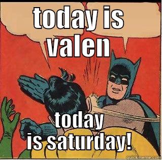 TODAY IS VALEN TODAY IS SATURDAY! Slappin Batman