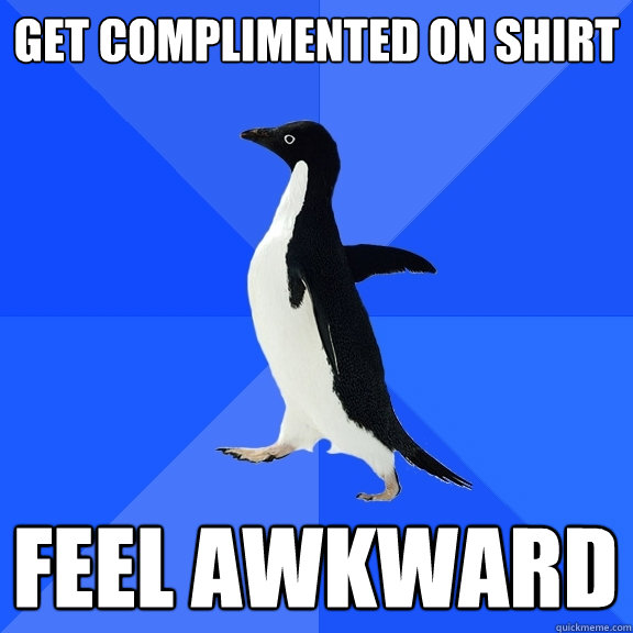 Get complimented on shirt feel awkward  Socially Awkward Penguin