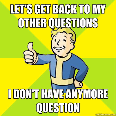 Let's get back to my other questions I don't have anymore question  Fallout new vegas