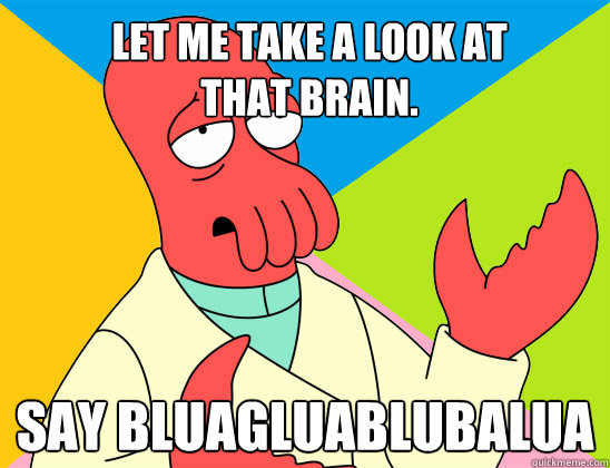 Let me take a look at
that brain. Say bluagluablubalua - Let me take a look at
that brain. Say bluagluablubalua  Misc