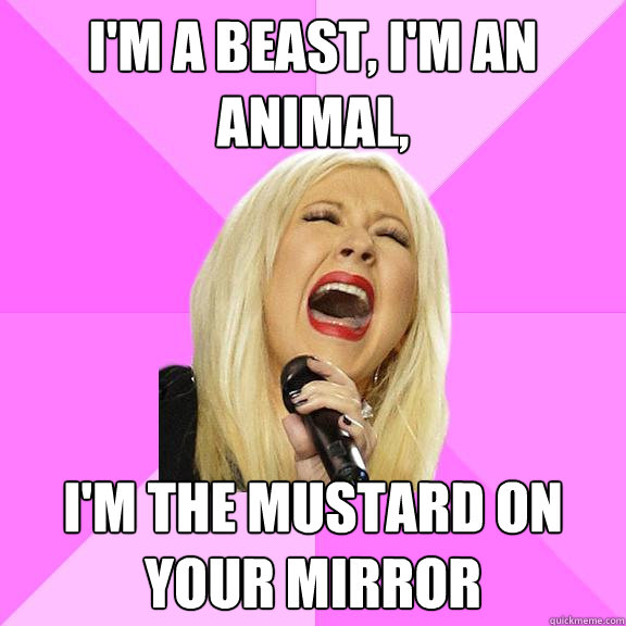 I'm a beast, I'm an animal, I'm the mustard on your mirror  Wrong Lyrics Christina