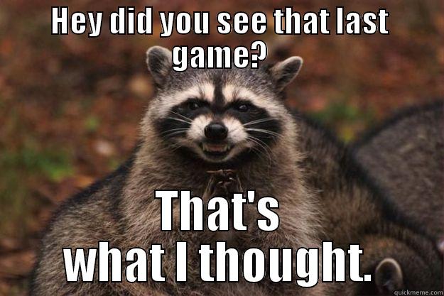 HEY DID YOU SEE THAT LAST GAME? THAT'S WHAT I THOUGHT. Evil Plotting Raccoon