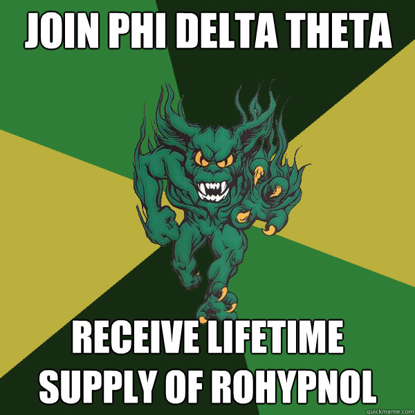 Receive lifetime supply of rohypnol Join Phi Delta Theta  Green Terror