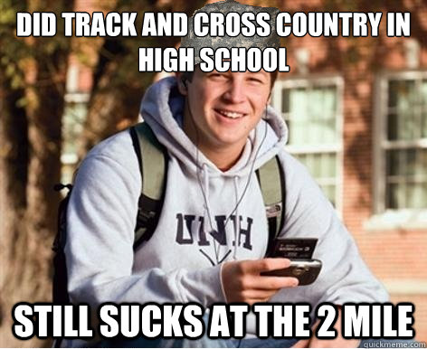 did track and cross country in high school still sucks at the 2 mile  