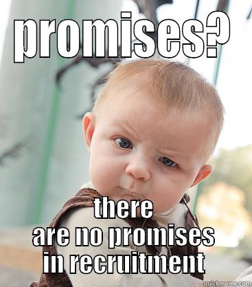 PROMISES? THERE ARE NO PROMISES IN RECRUITMENT skeptical baby