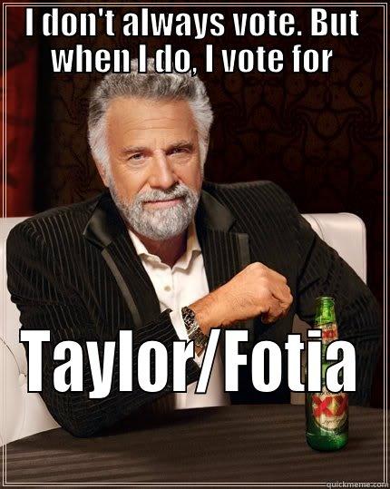 I am Brenda Traylor and I approve this meme - I DON'T ALWAYS VOTE. BUT WHEN I DO, I VOTE FOR TAYLOR/FOTIA The Most Interesting Man In The World