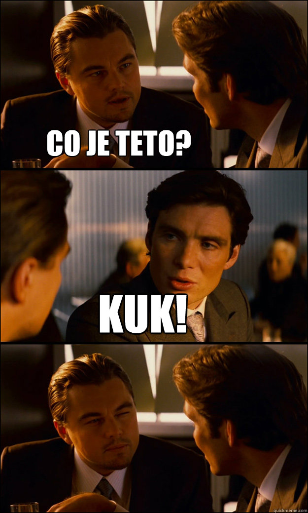 co je teto? KUK!  Inception