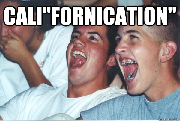 cali-fornication-immature-high-schoolers-quickmeme