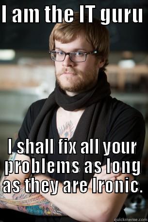 LOL IT guru man  - I AM THE IT GURU  I SHALL FIX ALL YOUR PROBLEMS AS LONG AS THEY ARE IRONIC.                                   Hipster Barista