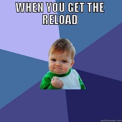 ahaha reload - WHEN YOU GET THE RELOAD  Success Kid