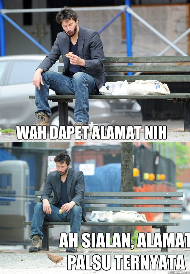 wah dapet alamat nih ah sialan, alamat palsu ternyata  Sad Keanu