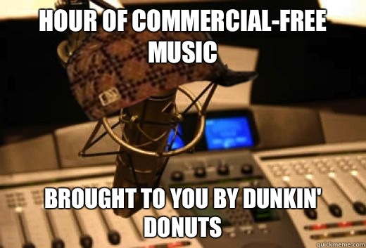 Hour of commercial-free music Brought to you by Dunkin' Donuts - Hour of commercial-free music Brought to you by Dunkin' Donuts  scumbag radio station