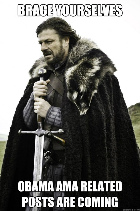 Brace yourselves Obama AMA related posts are coming  Brace yourself