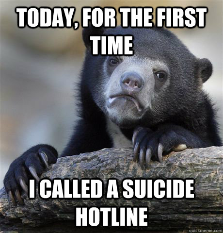 Today, for the first time I called a suicide hotline  Confession Bear