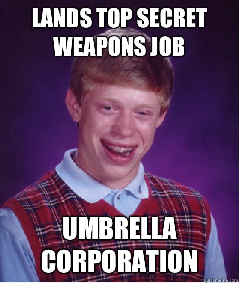 Lands top secret weapons job Umbrella corporation  Bad Luck Brian