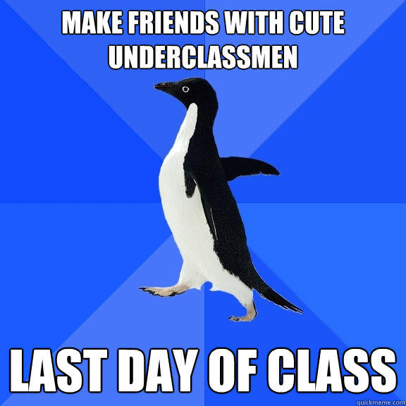 make-friends-with-cute-underclassmen-last-day-of-class-quickmeme