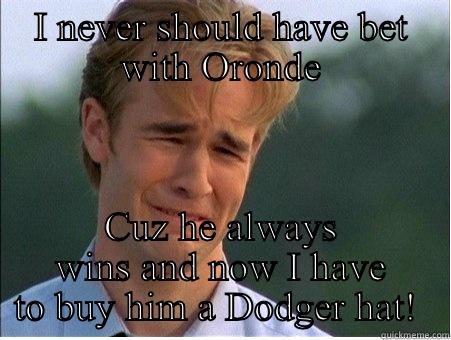 I NEVER SHOULD HAVE BET WITH ORONDE CUZ HE ALWAYS WINS AND NOW I HAVE TO BUY HIM A DODGER HAT!  1990s Problems