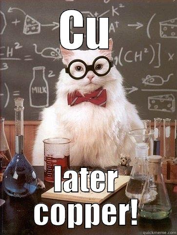 See you later, Copper! - CU LATER COPPER! Chemistry Cat