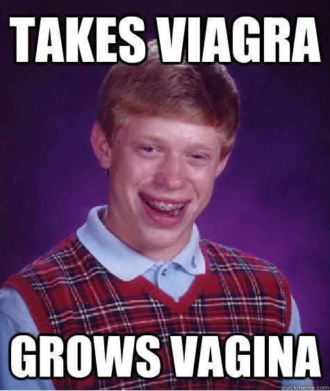 Takes Viagra Grows Vagina  Bad Luck Brian