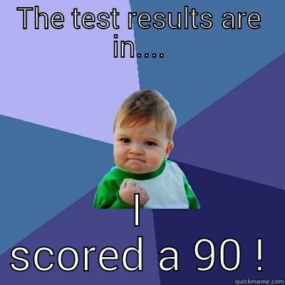 THE TEST RESULTS ARE IN.... I SCORED A 90 ! Success Kid