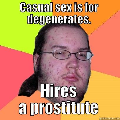 CASUAL SEX IS FOR DEGENERATES. HIRES A PROSTITUTE Butthurt Dweller