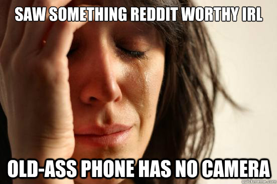 Saw something reddit worthy IRL Old-ass phone has no camera  First World Problems