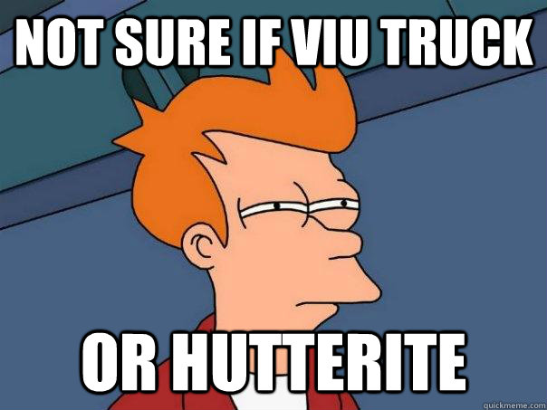 Not sure if viu truck Or hutterite   Futurama Fry