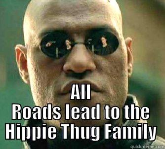  ALL ROADS LEAD TO THE HIPPIE THUG FAMILY Matrix Morpheus