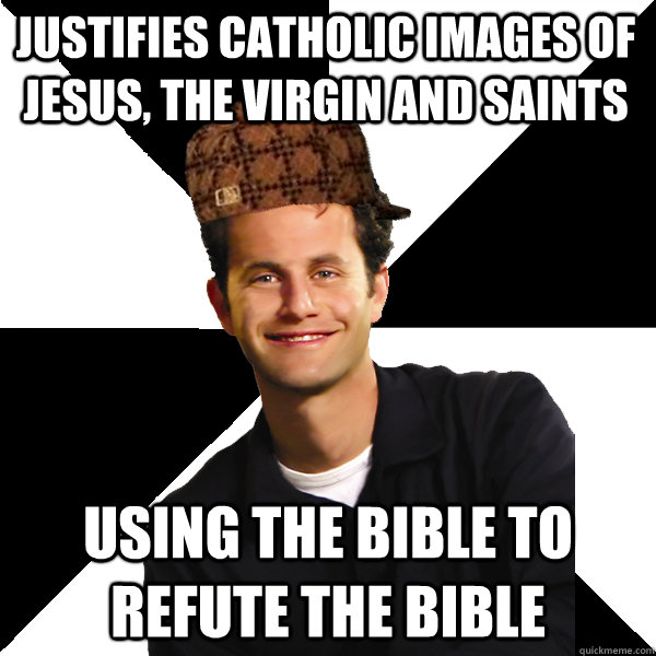 justifies catholic images of jesus, the virgin and saints using the bible to refute the bible  Scumbag Christian