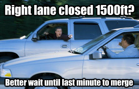 Right lane closed 1500ft? Better wait until last minute to merge  