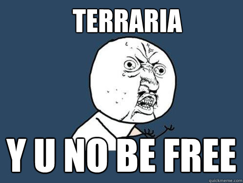 TERRARIA Y U NO BE FREE - TERRARIA Y U NO BE FREE  Y U No