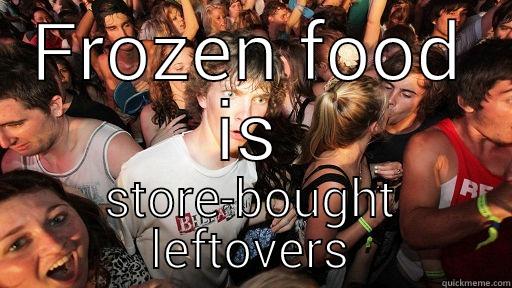 Frozen food - FROZEN FOOD IS STORE-BOUGHT LEFTOVERS Sudden Clarity Clarence