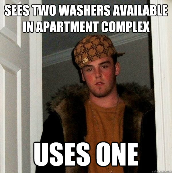 Sees two washers available in apartment complex uses one  Scumbag Steve