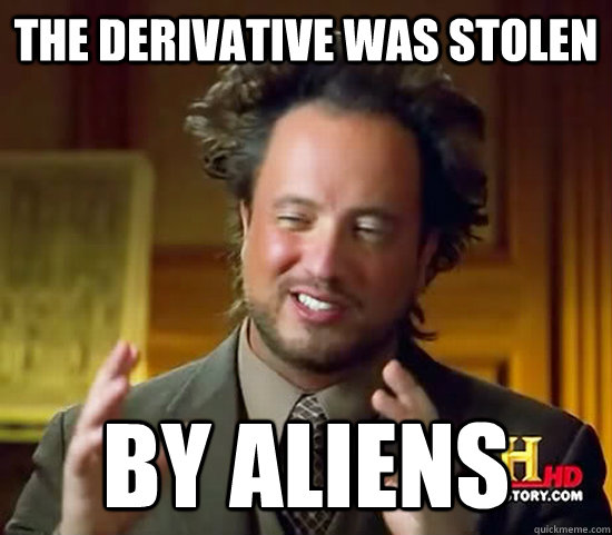 the derivative was stolen by aliens  Ancient Aliens