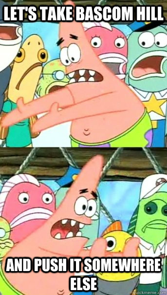 Let's take Bascom Hill and push it somewhere else  Push it somewhere else Patrick