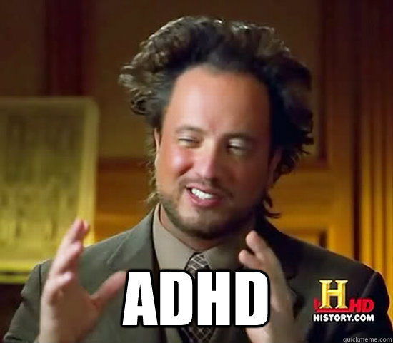  ADHD -  ADHD  Ancient Aliens