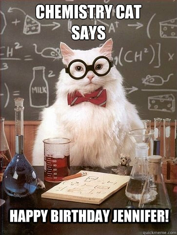 Chemistry Cat 
says Happy Birthday Jennifer!  Chemistry Cat