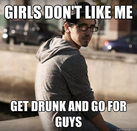 Girls Don't like me Get drunk and go for guys  